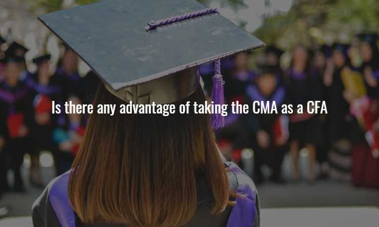 Is there any advantage of taking the CMA as a CFA