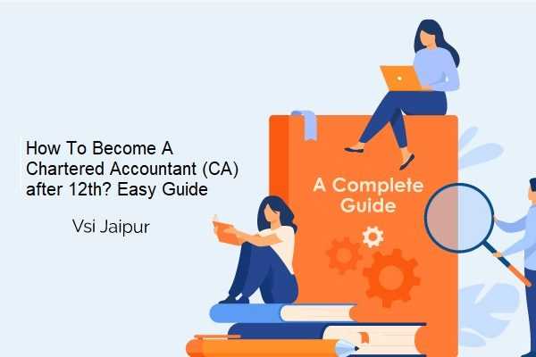 How To Become A Chartered Accountant (CA) after 12th? Easy Guide