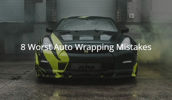 8 Worst Auto Wrapping Mistakes You Can Make
